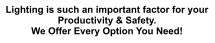 Lighting is such an important factor for your Productivity & Safety. We Offer Every Option You Need!