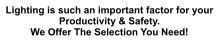 Lighting is such an important factor for your Productivity & Safety. We Offer The Selection You Need!