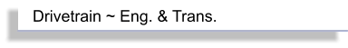 Drivetrain ~ Eng. & Trans.
