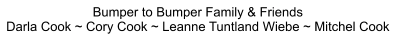 Bumper to Bumper Family & Friends Darla Cook ~ Cory Cook ~ Leanne Tuntland Wiebe ~ Mitchel Cook